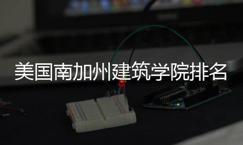 美国南加州建筑学院排名第几?