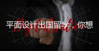平面设计出国留学，你想选哪所院校？