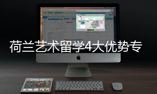荷兰艺术留学4大优势专业解析